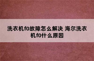 洗衣机f0故障怎么解决 海尔洗衣机f0什么原因